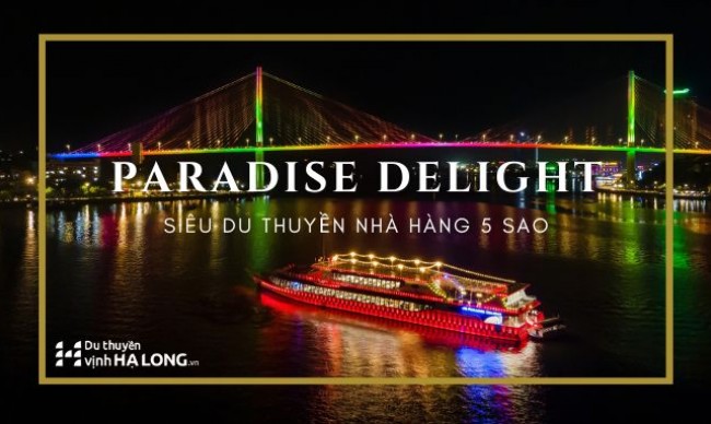 Paradise Delight - Siêu Du Thuyền Nhà Hàng 5 Sao Kết Hợp Show Nghệ Thuật Đầu Tiên Tại Việt Nam
